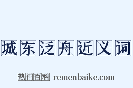 城东泛舟近义词是什么意思的图片